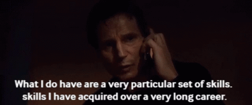 This is a screenshot from the movie 'Taken', of the main character Bryan speaking into a cell phone. It's captioned with the text "What I do have are a very particular set of skills. Skills I have acquired over a very long career."